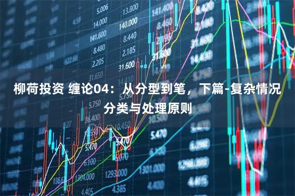 柳荷投资 缠论04：从分型到笔，下篇-复杂情况分类与处理原则