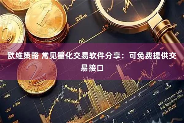 欧维策略 常见量化交易软件分享：可免费提供交易接口